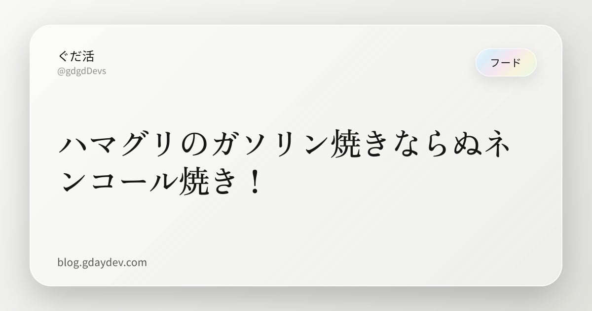 ハマグリのガソリン焼きならぬネンコール焼き！